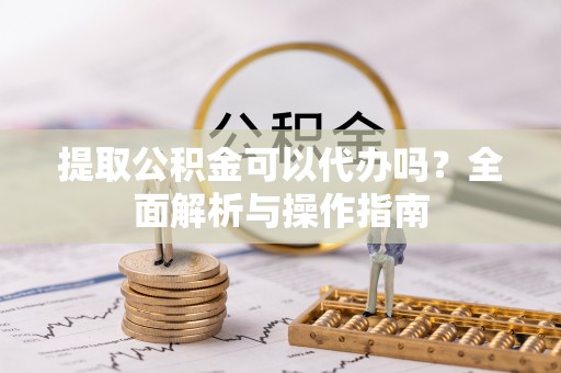 乌拉特后旗提取公积金可以代办吗？全面解析与操作指南