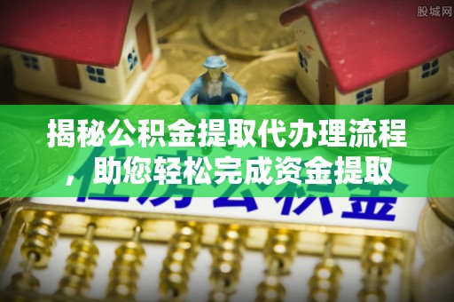乌拉特后旗揭秘公积金提取代办理流程，助您轻松完成资金提取