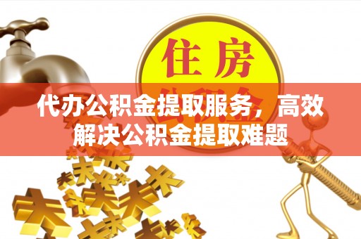 乌拉特后旗代办公积金提取服务，高效解决公积金提取难题
