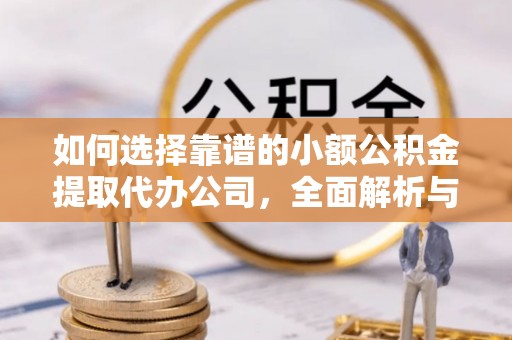 乌拉特后旗如何选择靠谱的小额公积金提取代办公司，全面解析与实用指南