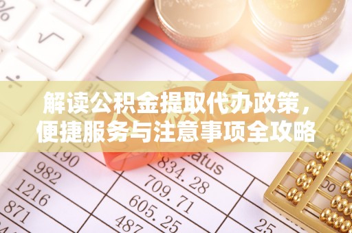 乌拉特后旗解读公积金提取代办政策，便捷服务与注意事项全攻略