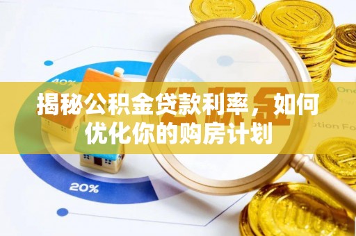 乌拉特后旗揭秘公积金贷款利率，如何优化你的购房计划