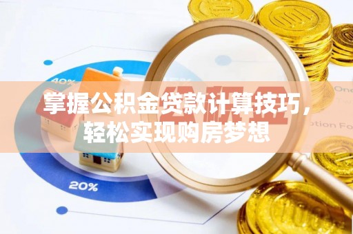 乌拉特后旗掌握公积金贷款计算技巧，轻松实现购房梦想