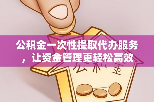 乌拉特后旗公积金一次性提取代办服务，让资金管理更轻松高效