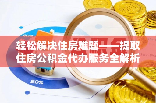 乌拉特后旗轻松解决住房难题——提取住房公积金代办服务全解析