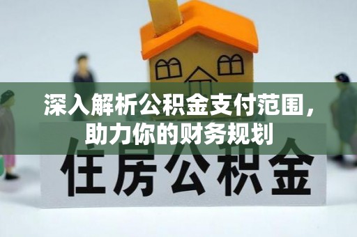 乌拉特后旗深入解析公积金支付范围，助力你的财务规划