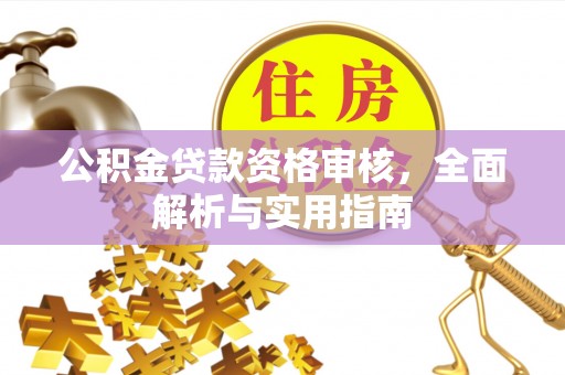 乌拉特后旗公积金贷款资格审核，全面解析与实用指南