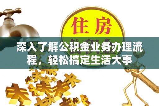 乌拉特后旗深入了解公积金业务办理流程，轻松搞定生活大事