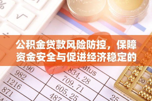 乌拉特后旗公积金贷款风险防控，保障资金安全与促进经济稳定的关键策略
