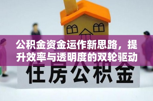 乌拉特后旗公积金资金运作新思路，提升效率与透明度的双轮驱动