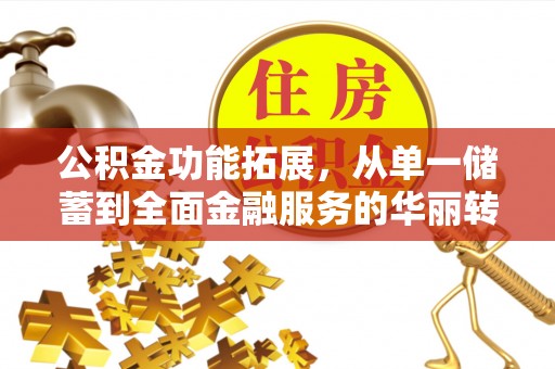 乌拉特后旗公积金功能拓展，从单一储蓄到全面金融服务的华丽转身