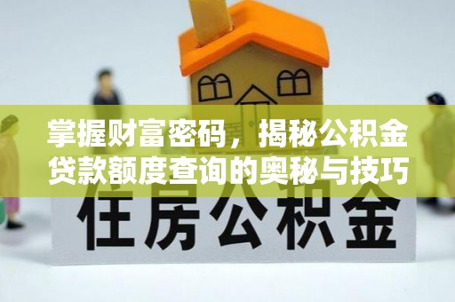 乌拉特后旗掌握财富密码，揭秘公积金贷款额度查询的奥秘与技巧