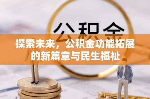 乌拉特后旗探索未来，公积金功能拓展的新篇章与民生福祉
