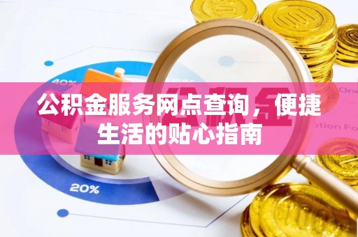 乌拉特后旗公积金服务网点查询，便捷生活的贴心指南