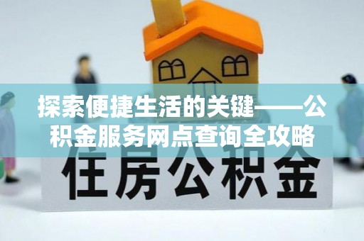 乌拉特后旗探索便捷生活的关键——公积金服务网点查询全攻略