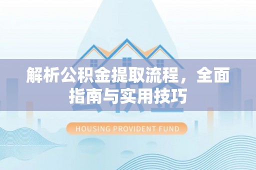 乌拉特后旗解析公积金提取流程，全面指南与实用技巧