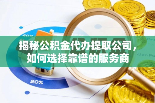 乌拉特后旗揭秘公积金代办提取公司，如何选择靠谱的服务商