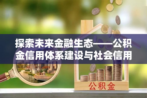乌拉特后旗探索未来金融生态——公积金信用体系建设与社会信用体系的深度融合