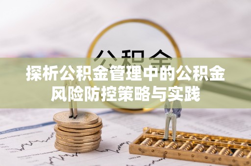 乌拉特后旗探析公积金管理中的公积金风险防控策略与实践