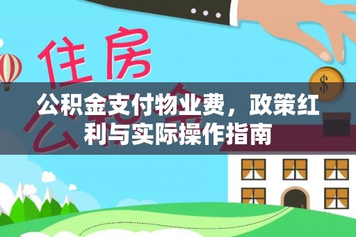 乌拉特后旗公积金支付物业费，政策红利与实际操作指南