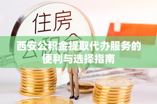 乌拉特后旗西安公积金提取代办服务的便利与选择指南
