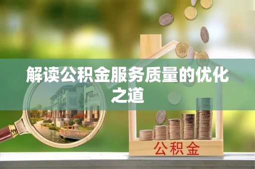 乌拉特后旗解读公积金服务质量的优化之道