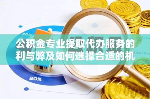 乌拉特后旗公积金专业提取代办服务的利与弊及如何选择合适的机构