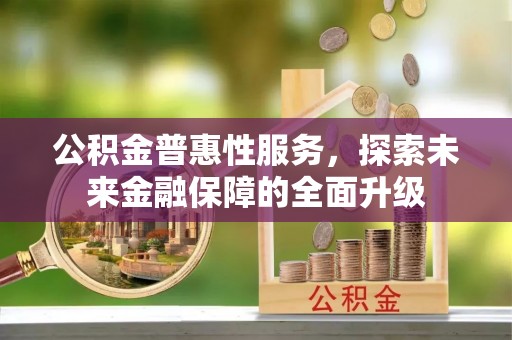 乌拉特后旗公积金普惠性服务，探索未来金融保障的全面升级