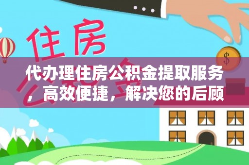 乌拉特后旗代办理住房公积金提取服务，高效便捷，解决您的后顾之忧