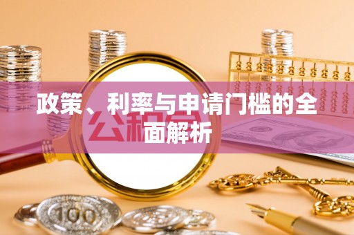 乌拉特后旗政策、利率与申请门槛的全面解析