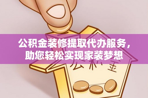 乌拉特后旗公积金装修提取代办服务，助您轻松实现家装梦想