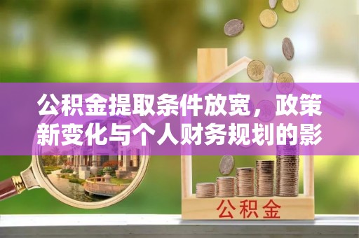 乌拉特后旗公积金提取条件放宽，政策新变化与个人财务规划的影响