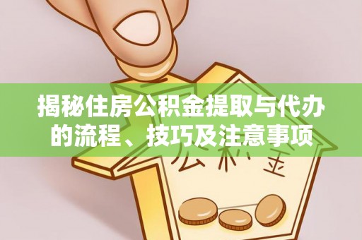 乌拉特后旗揭秘住房公积金提取与代办的流程、技巧及注意事项