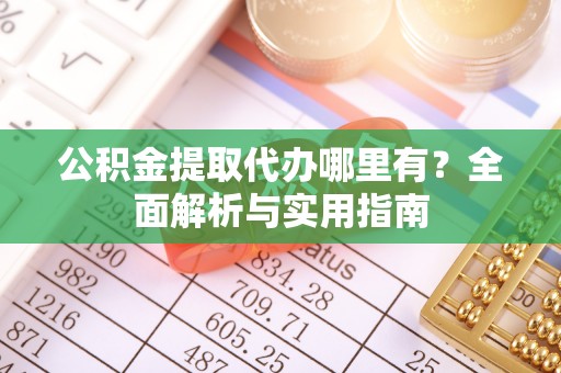 乌拉特后旗公积金提取代办哪里有？全面解析与实用指南