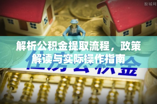 乌拉特后旗解析公积金提取流程，政策解读与实际操作指南