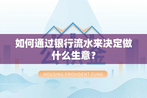 乌拉特后旗如何通过银行流水来决定做什么生意？