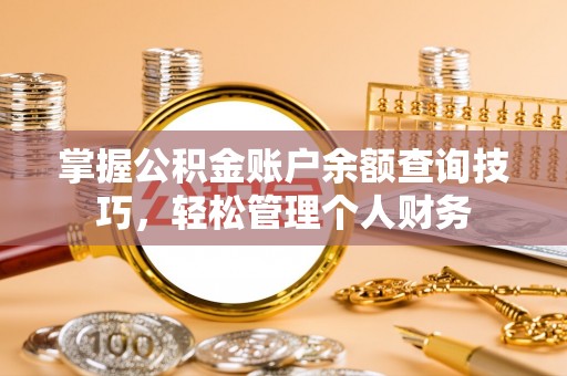 乌拉特后旗掌握公积金账户余额查询技巧，轻松管理个人财务