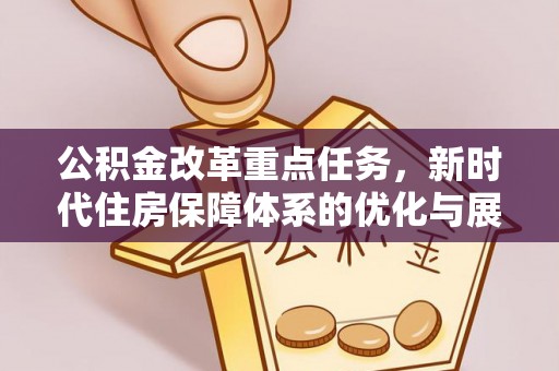 乌拉特后旗公积金改革重点任务，新时代住房保障体系的优化与展望