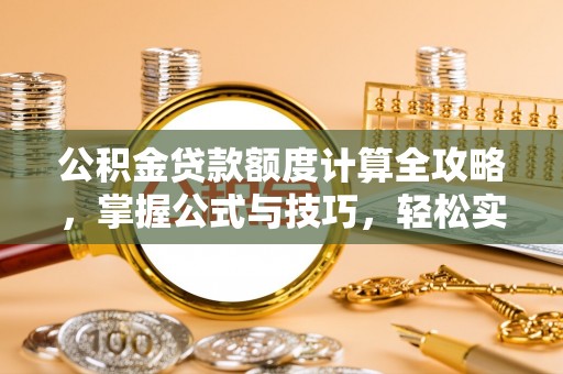 乌拉特后旗公积金贷款额度计算全攻略，掌握公式与技巧，轻松实现购房梦想
