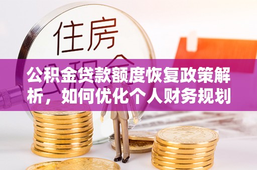 乌拉特后旗公积金贷款额度恢复政策解析，如何优化个人财务规划