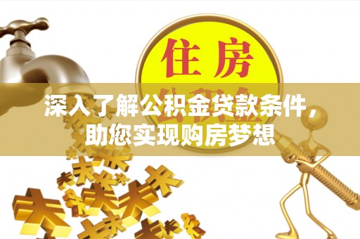 乌拉特后旗深入了解公积金贷款条件，助您实现购房梦想