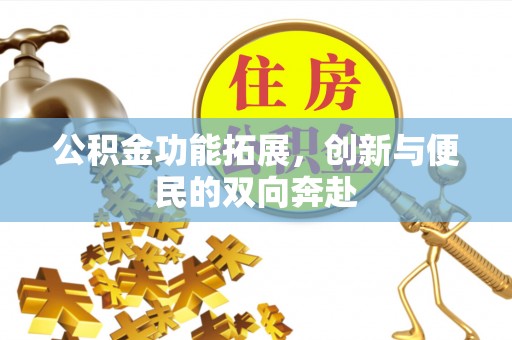 乌拉特后旗公积金功能拓展，创新与便民的双向奔赴