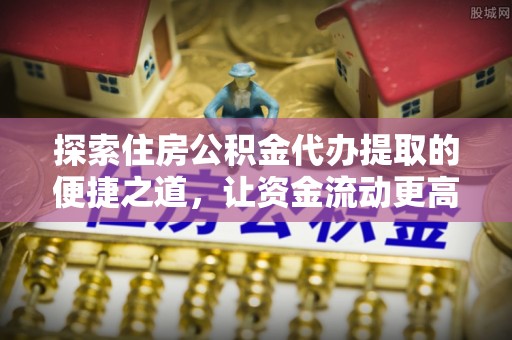 乌拉特后旗探索住房公积金代办提取的便捷之道，让资金流动更高效