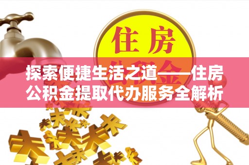 乌拉特后旗探索便捷生活之道——住房公积金提取代办服务全解析