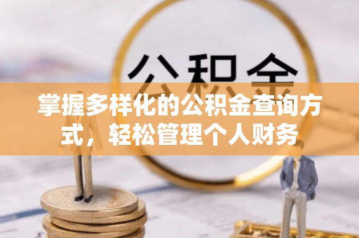 乌拉特后旗掌握多样化的公积金查询方式，轻松管理个人财务