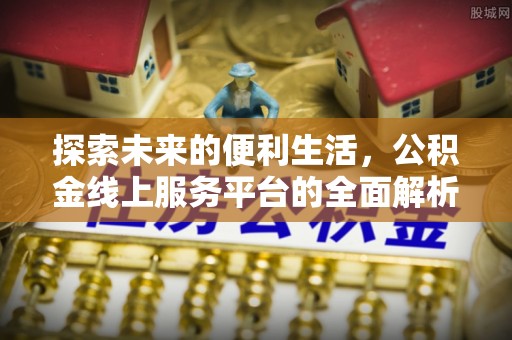 乌拉特后旗探索未来的便利生活，公积金线上服务平台的全面解析
