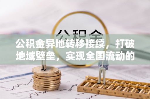 乌拉特后旗公积金异地转移接续，打破地域壁垒，实现全国流动的便捷之道