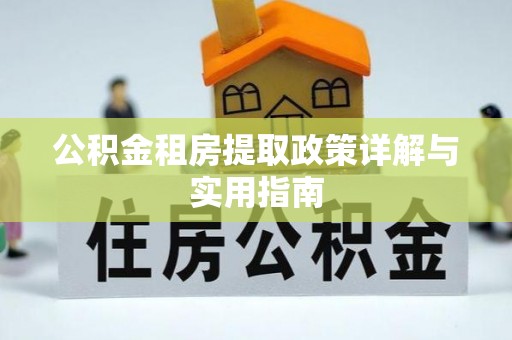 乌拉特后旗公积金租房提取政策详解与实用指南