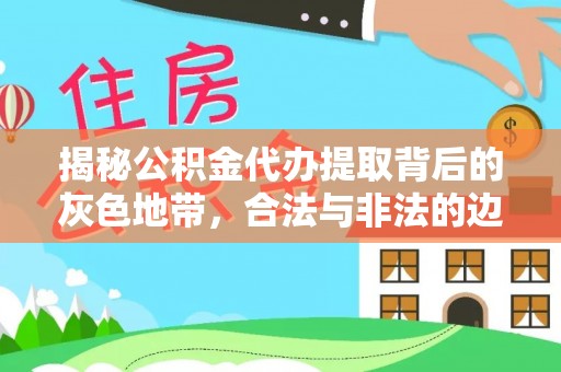 乌拉特后旗揭秘公积金代办提取背后的灰色地带，合法与非法的边界