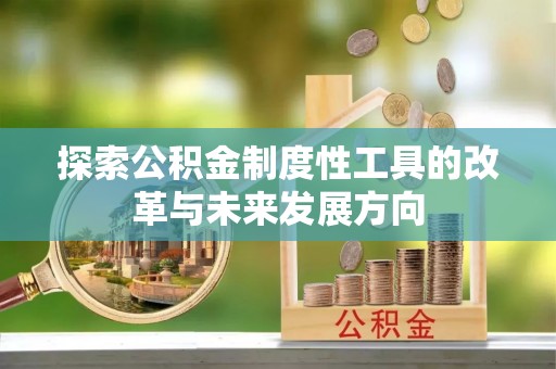 乌拉特后旗探索公积金制度性工具的改革与未来发展方向